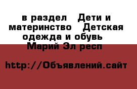  в раздел : Дети и материнство » Детская одежда и обувь . Марий Эл респ.
